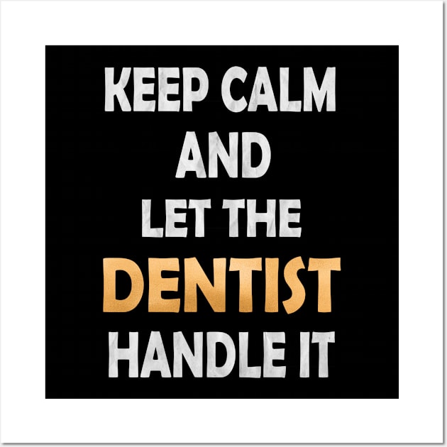 Keep Calm And Let The Dentist Handle It - Dental Surgeon graphic Wall Art by Grabitees